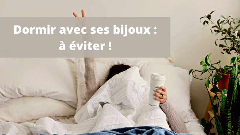 Pourquoi ne faut-il pas dormir avec ses bijoux ?