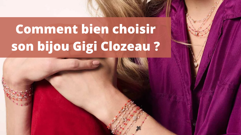 Comment bien choisir son bijou Gigi Clozeau?